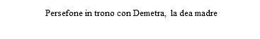  Persefone in trono con Demetra, la dea madre