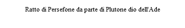 Ratto di Persefone da parte di Plutone dio dell'Ade