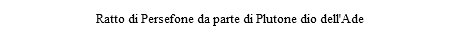 Ratto di Persefone da parte di Plutone dio dell'Ade